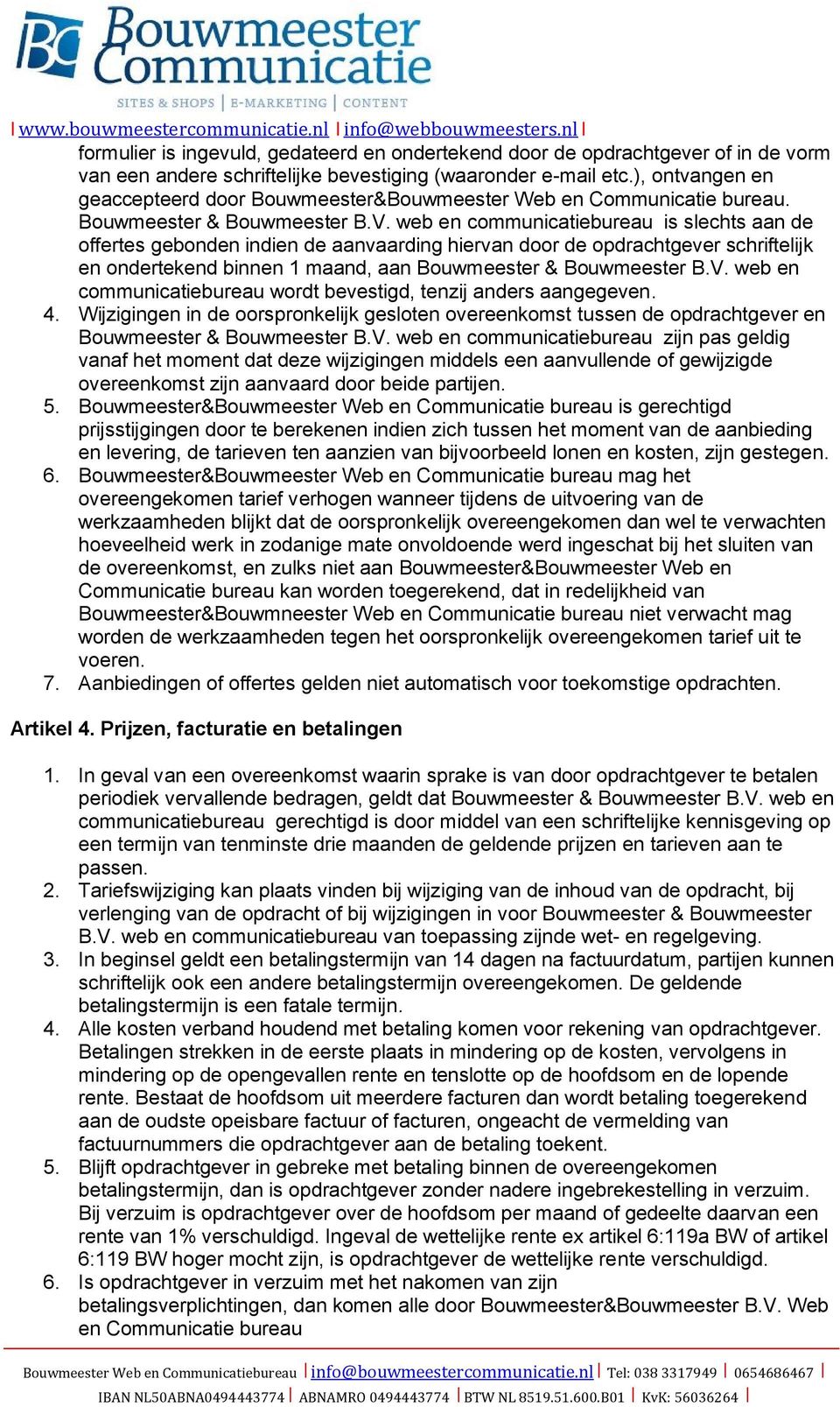 web en communicatiebureau is slechts aan de offertes gebonden indien de aanvaarding hiervan door de opdrachtgever schriftelijk en ondertekend binnen 1 maand, aan Bouwmeester & Bouwmeester B.V.