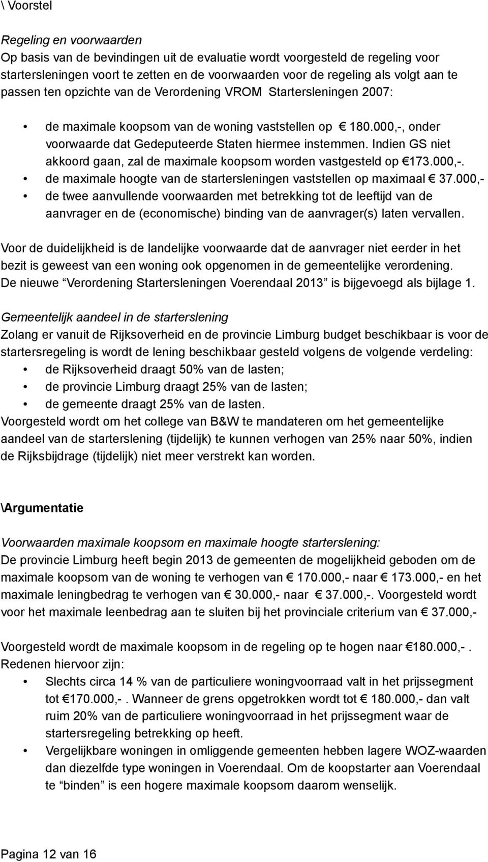 Indien GS niet akkoord gaan, zal de maximale koopsom worden vastgesteld op 173.000,-. de maximale hoogte van de startersleningen vaststellen op maximaal 37.