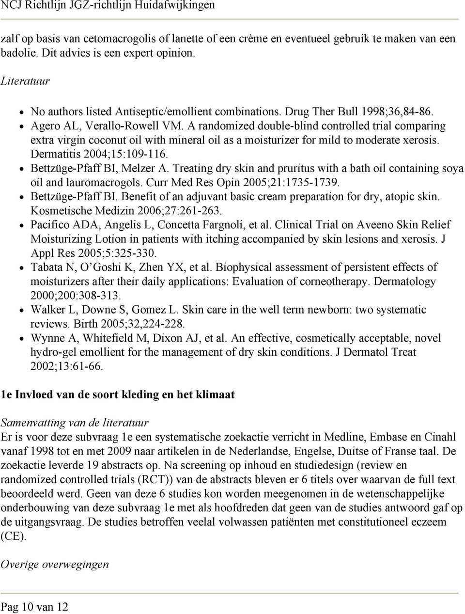 A randomized double-blind controlled trial comparing extra virgin coconut oil with mineral oil as a moisturizer for mild to moderate xerosis. Dermatitis 2004;15:109-116. Bettzüge-Pfaff BI, Melzer A.