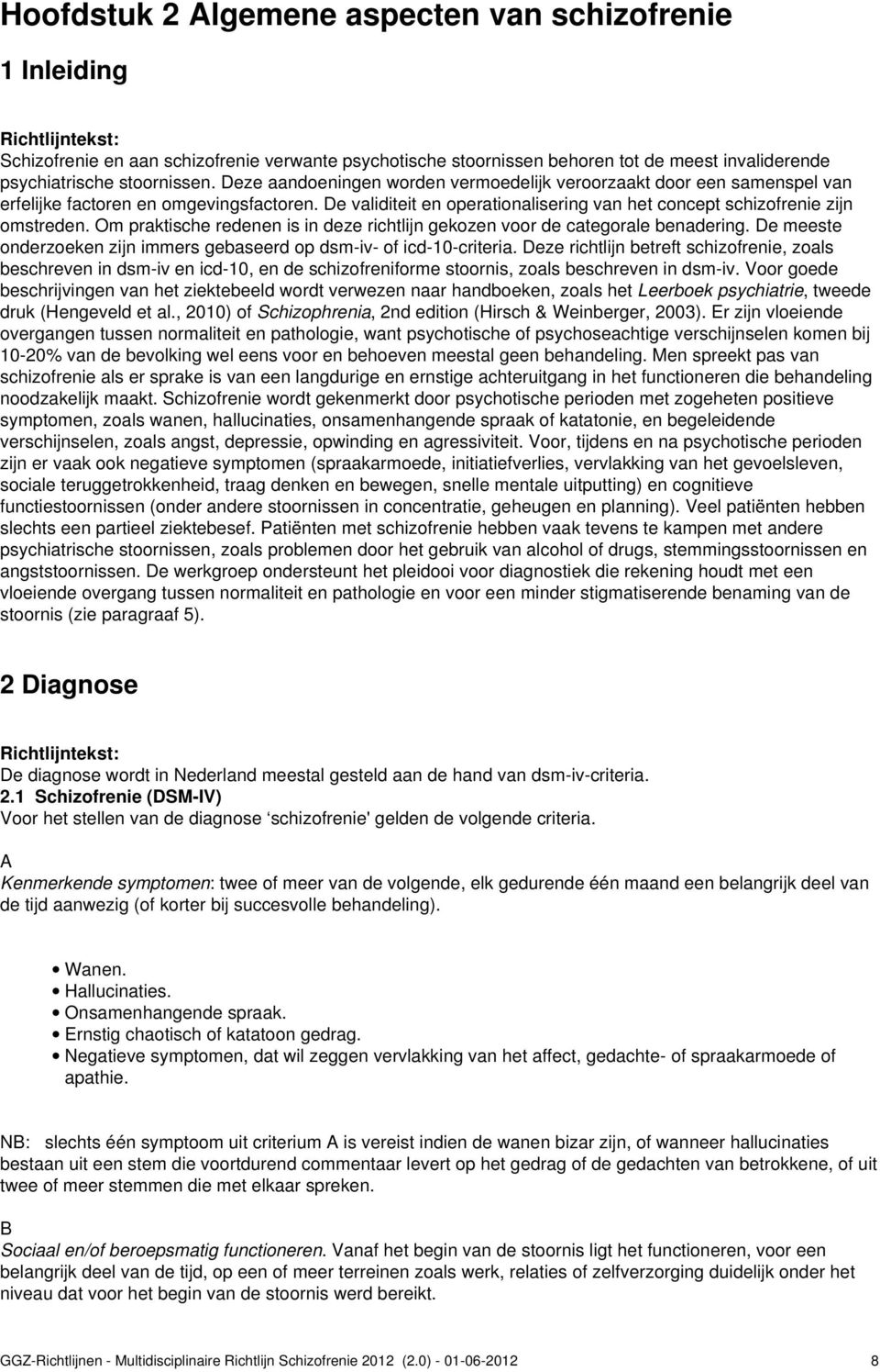 De validiteit en operationalisering van het concept schizofrenie zijn omstreden. Om praktische redenen is in deze richtlijn gekozen voor de categorale benadering.