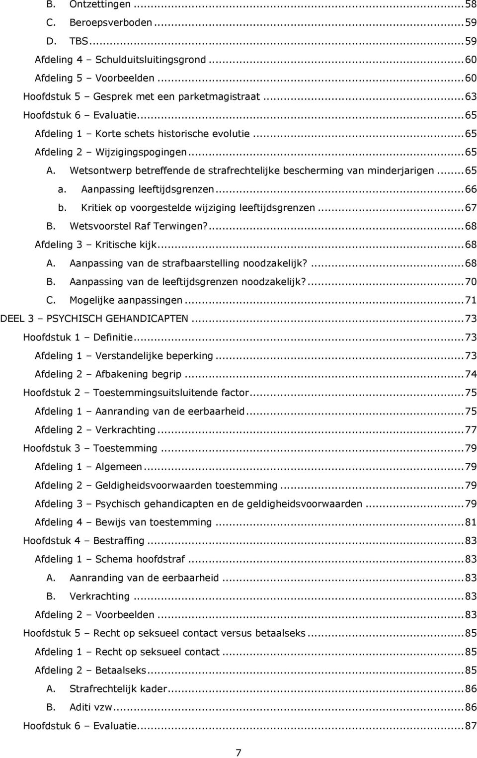 .. 65 a. Aanpassing leeftijdsgrenzen... 66 b. Kritiek op voorgestelde wijziging leeftijdsgrenzen... 67 B. Wetsvoorstel Raf Terwingen?... 68 Afdeling 3 Kritische kijk... 68 A. Aanpassing van de strafbaarstelling noodzakelijk?