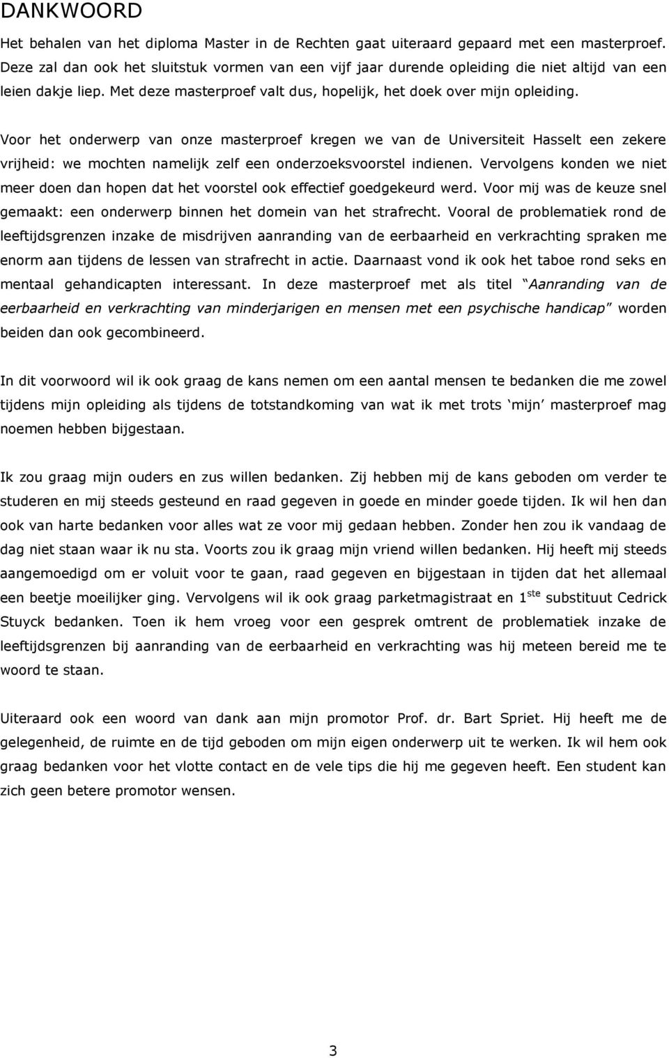 Voor het onderwerp van onze masterproef kregen we van de Universiteit Hasselt een zekere vrijheid: we mochten namelijk zelf een onderzoeksvoorstel indienen.