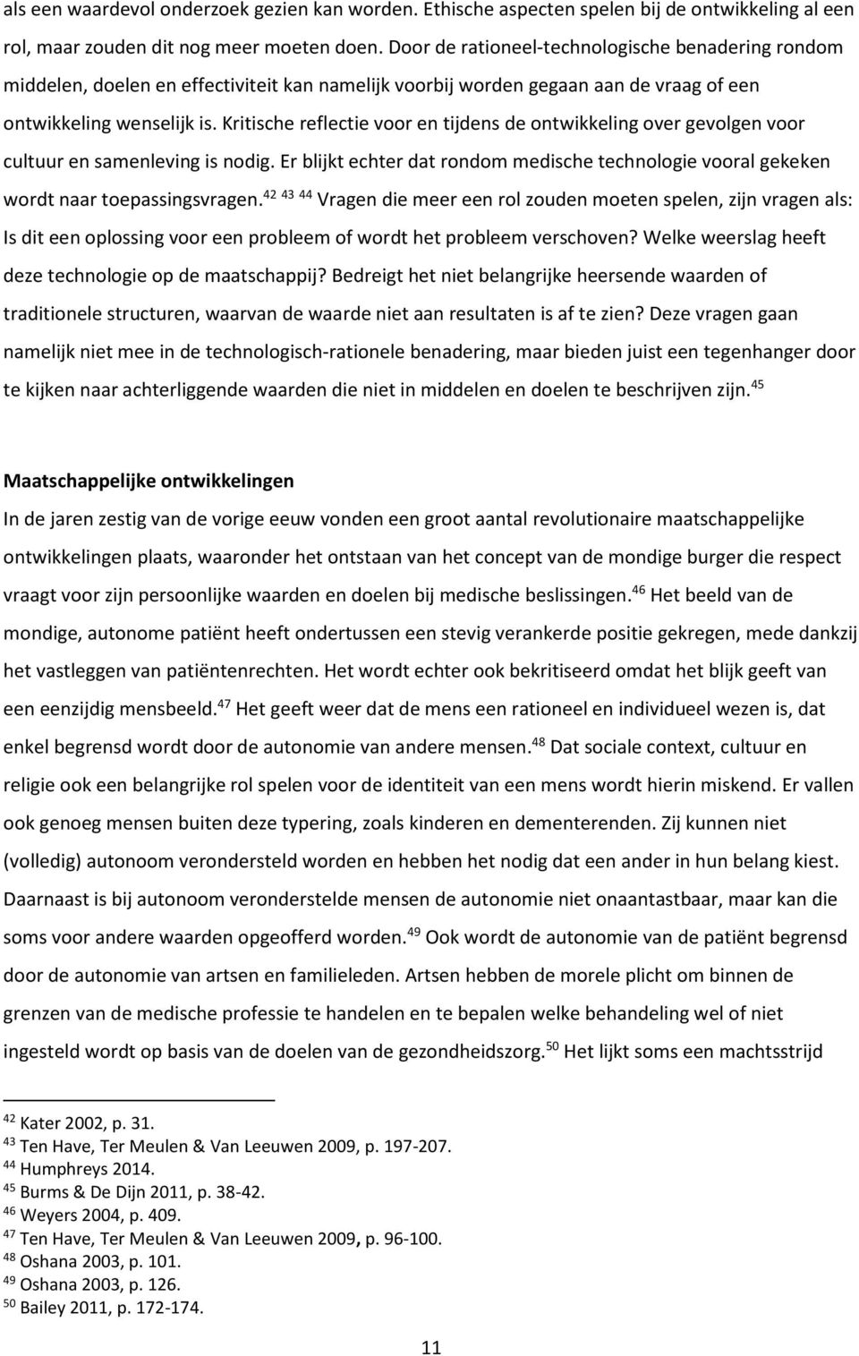 Kritische reflectie voor en tijdens de ontwikkeling over gevolgen voor cultuur en samenleving is nodig. Er blijkt echter dat rondom medische technologie vooral gekeken wordt naar toepassingsvragen.