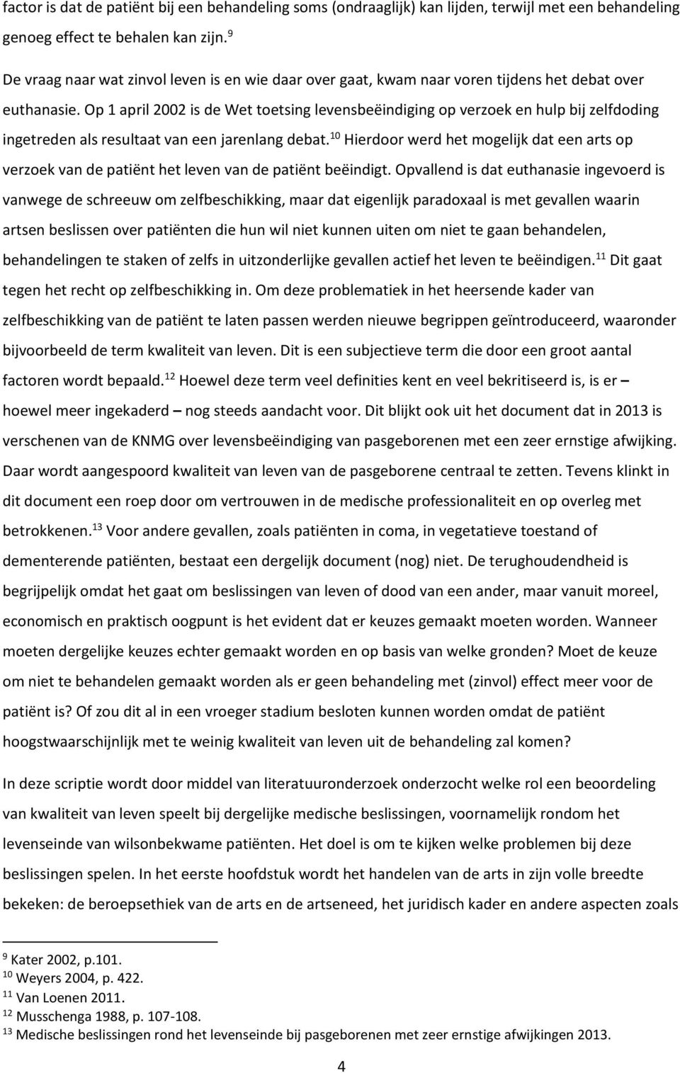 Op 1 april 2002 is de Wet toetsing levensbeëindiging op verzoek en hulp bij zelfdoding ingetreden als resultaat van een jarenlang debat.