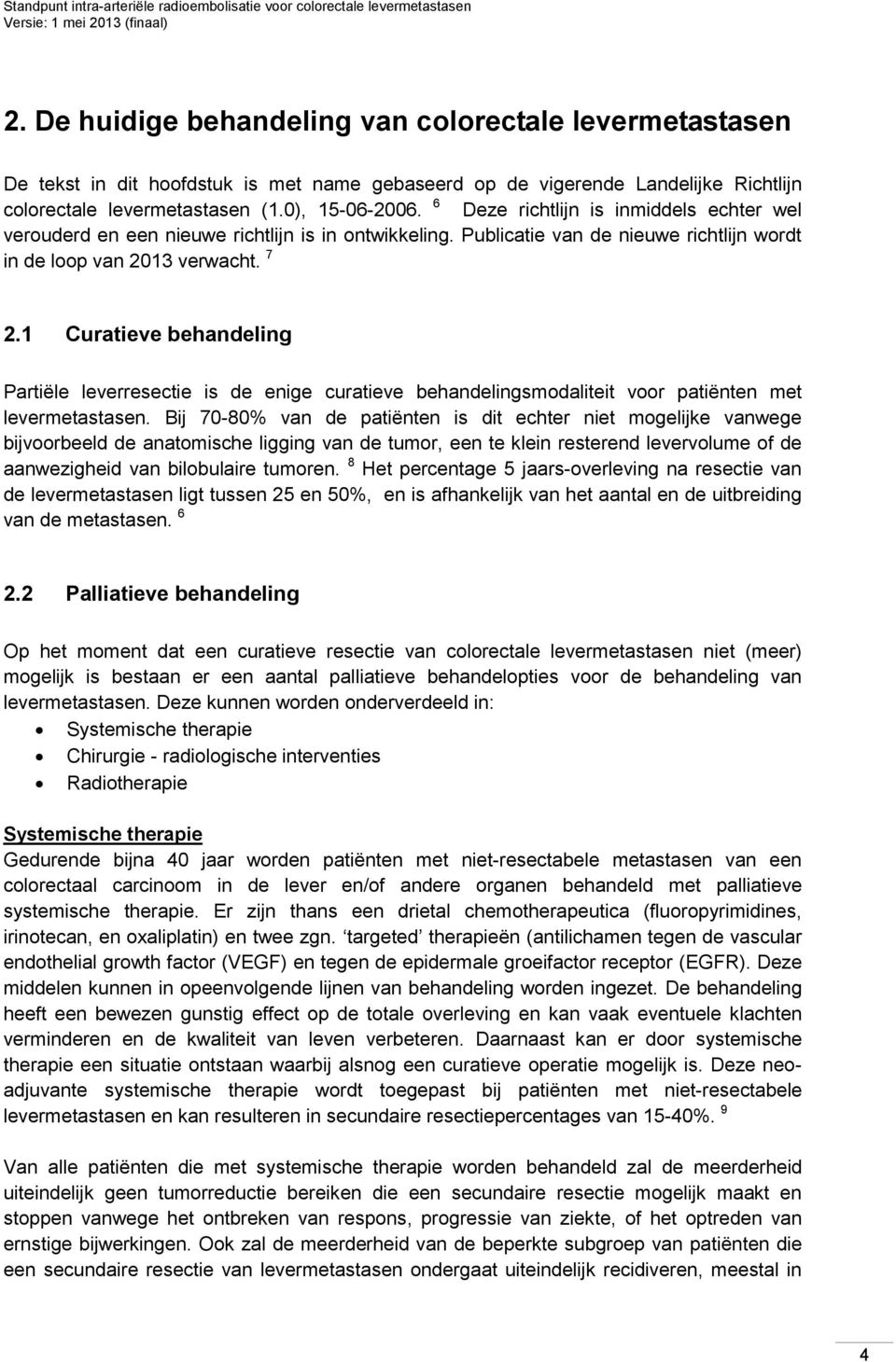 1 Curatieve behandeling Partiële leverresectie is de enige curatieve behandelingsmodaliteit voor patiënten met levermetastasen.