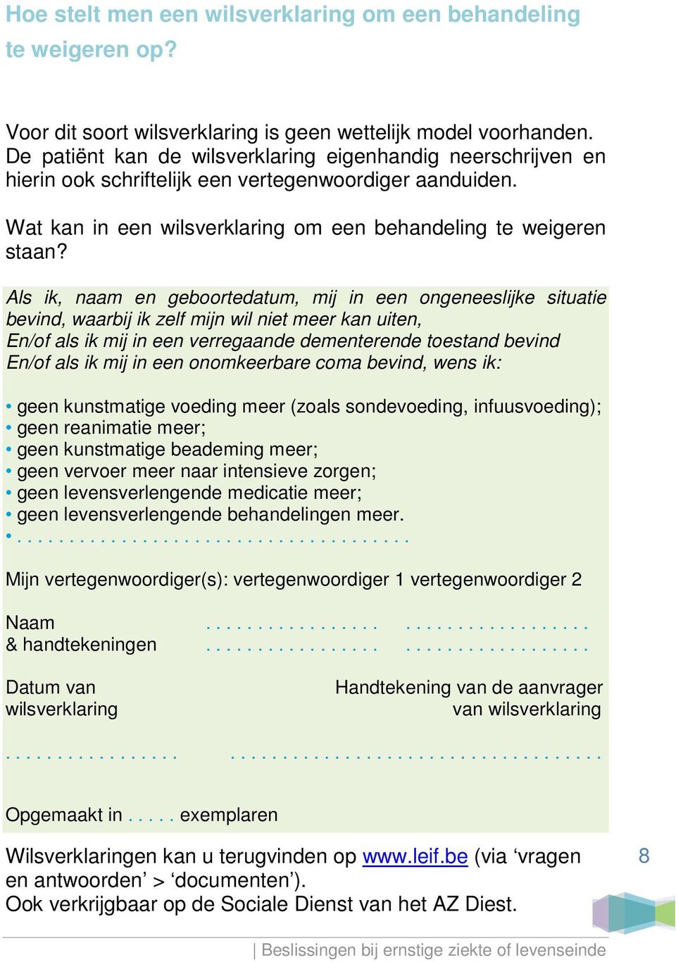 Als ik, naam en geboortedatum, mij in een ongeneeslijke situatie bevind, waarbij ik zelf mijn wil niet meer kan uiten, En/of als ik mij in een verregaande dementerende toestand bevind En/of als ik