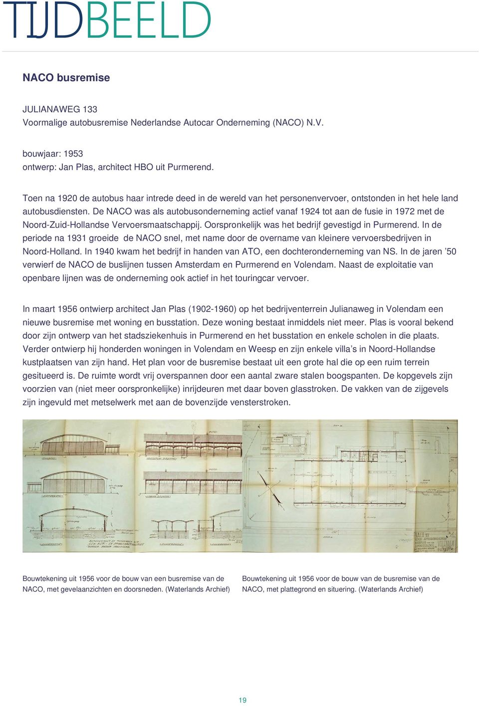 De NACO was als autobusonderneming actief vanaf 1924 tot aan de fusie in 1972 met de Noord-Zuid-Hollandse Vervoersmaatschappij. Oorspronkelijk was het bedrijf gevestigd in Purmerend.