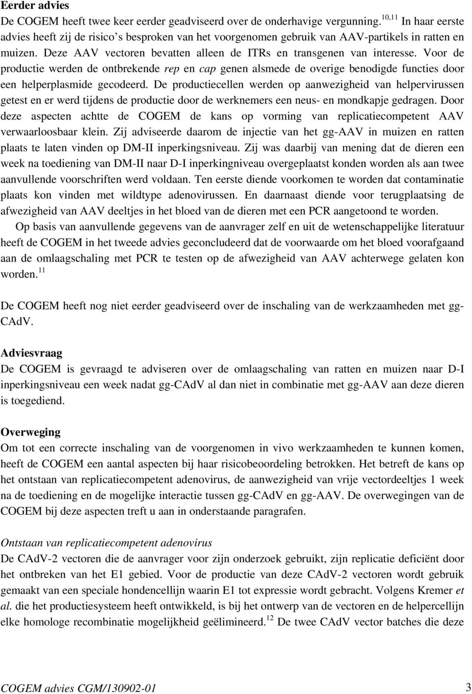 Voor de productie werden de ontbrekende rep en cap genen alsmede de overige benodigde functies door een helperplasmide gecodeerd.