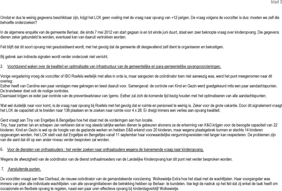 In de algemene enquête van de gemeente Berlaar, die sinds 7 mei 2012 van start gegaan is en tot einde juni duurt, staat een zeer beknopte vraag over kinderopvang.