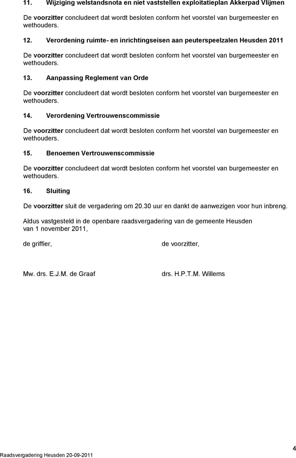 Verordening Vertrouwenscommissie 15. Benoemen Vertrouwenscommissie 16. Sluiting De voorzitter sluit de vergadering om 20.