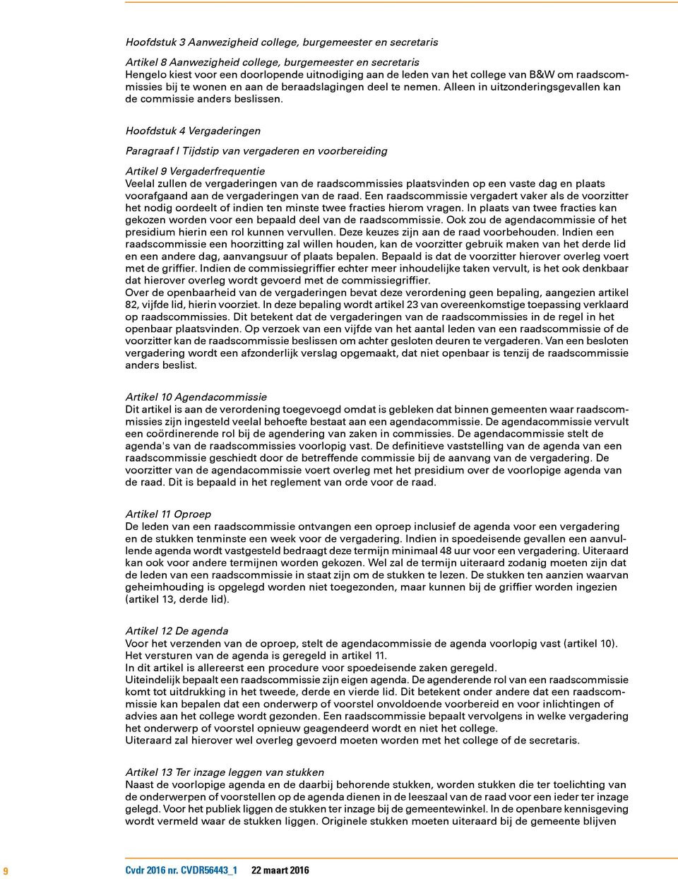 Hoofdstuk 4 Vergaderingen Paragraaf l Tijdstip van vergaderen en voorbereiding Artikel 9 Vergaderfrequentie Veelal zullen de vergaderingen van de raadscommissies plaatsvinden op een vaste dag en