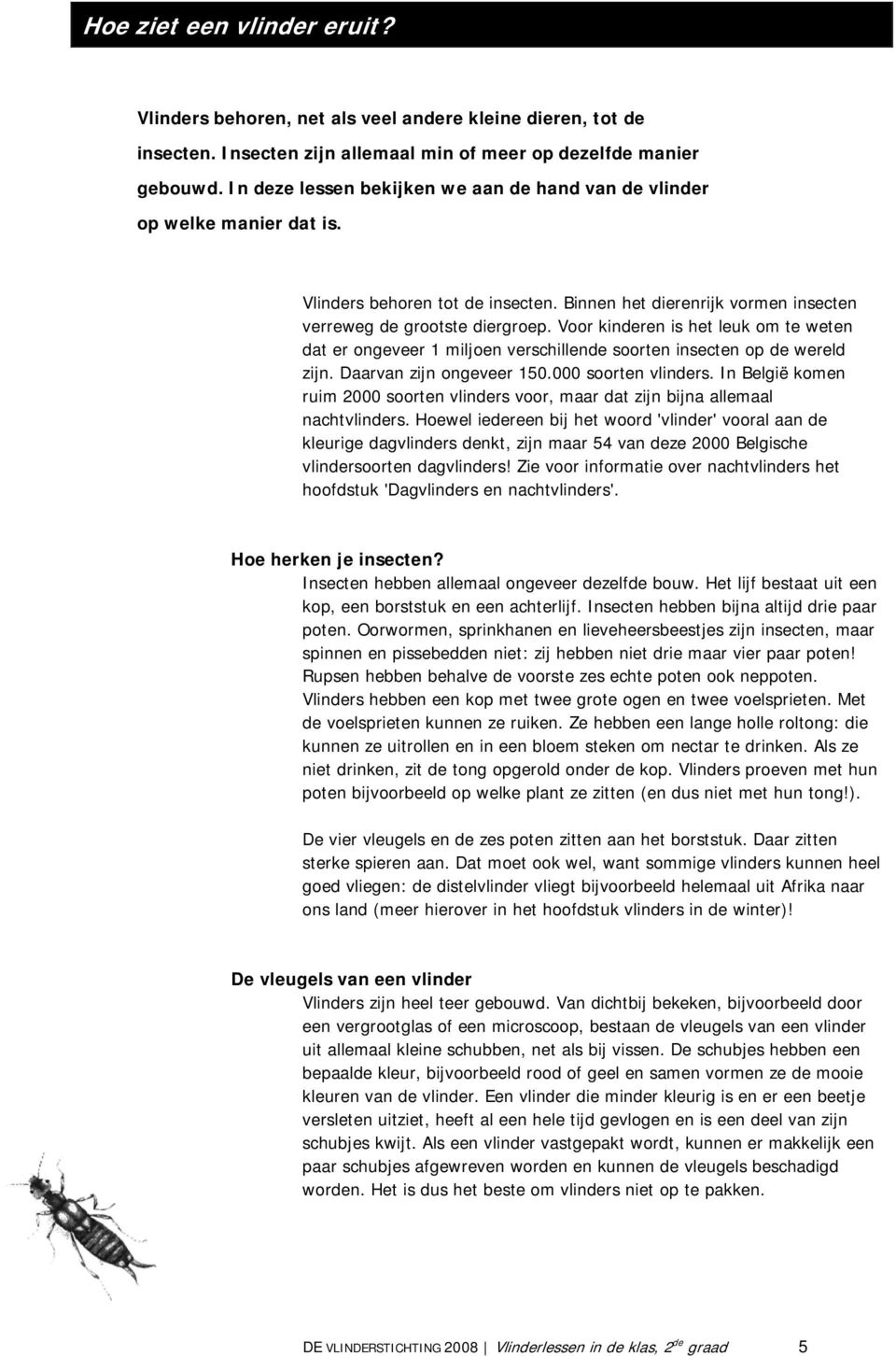 Voor kinderen is het leuk om te weten dat er ongeveer 1 miljoen verschillende soorten insecten op de wereld zijn. Daarvan zijn ongeveer 150.000 soorten vlinders.