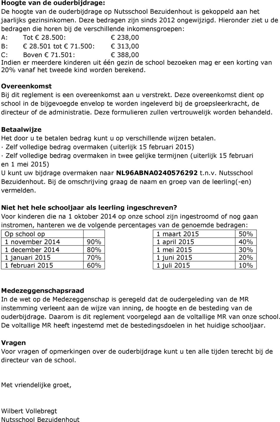 501: 388,00 Indien er meerdere kinderen uit één gezin de school bezoeken mag er een korting van 20% vanaf het tweede kind worden berekend.