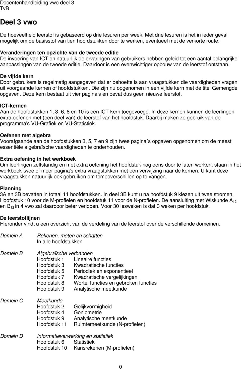 Veranderingen ten opzichte van de tweede editie De invoering van ICT en natuurlijk de ervaringen van gebruikers hebben geleid tot een aantal belangrijke aanpassingen van de tweede editie.