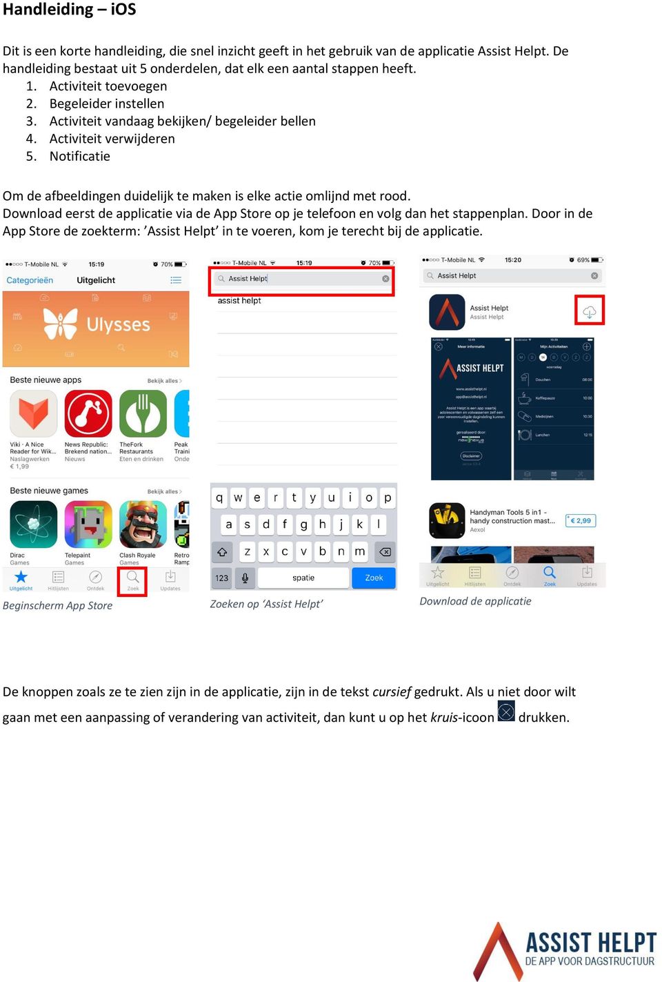 Notificatie Om de afbeeldingen duidelijk te maken is elke actie omlijnd met rood. Download eerst de applicatie via de App Store op je telefoon en volg dan het stappenplan.