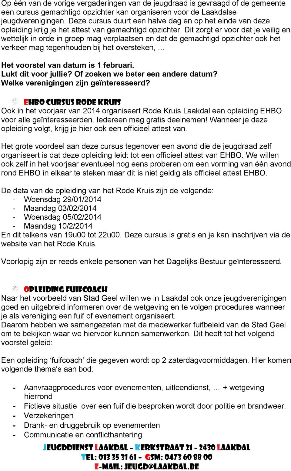 Dit zorgt er voor dat je veilig en wettelijk in orde in groep mag verplaatsen en dat de gemachtigd opzichter ook het verkeer mag tegenhouden bij het oversteken, Het voorstel van datum is 1 februari.