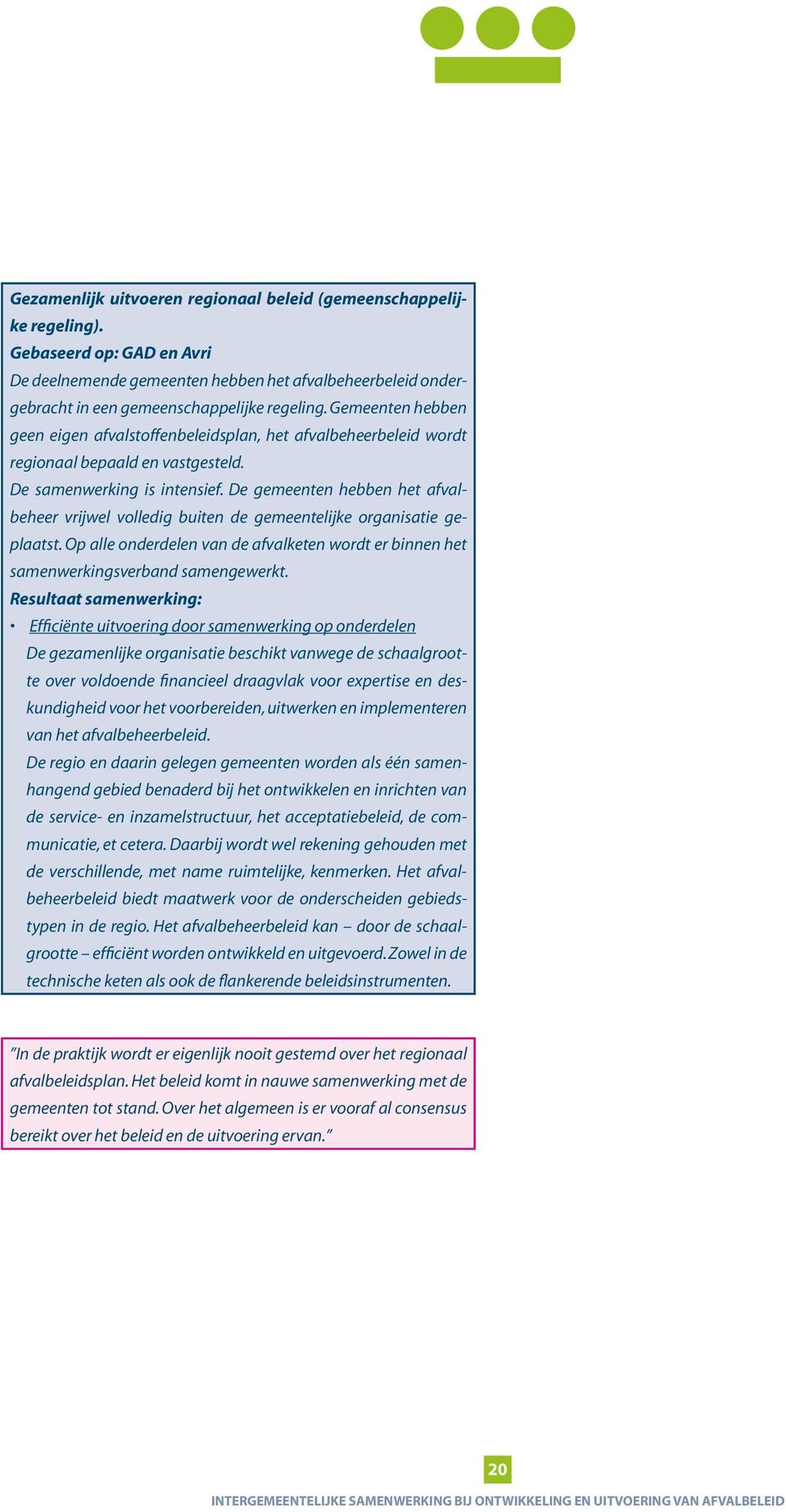 De gemeenten hebben het afvalbeheer vrijwel volledig buiten de gemeentelijke organisatie geplaatst. Op alle onderdelen van de afvalketen wordt er binnen het samenwerkingsverband samengewerkt.