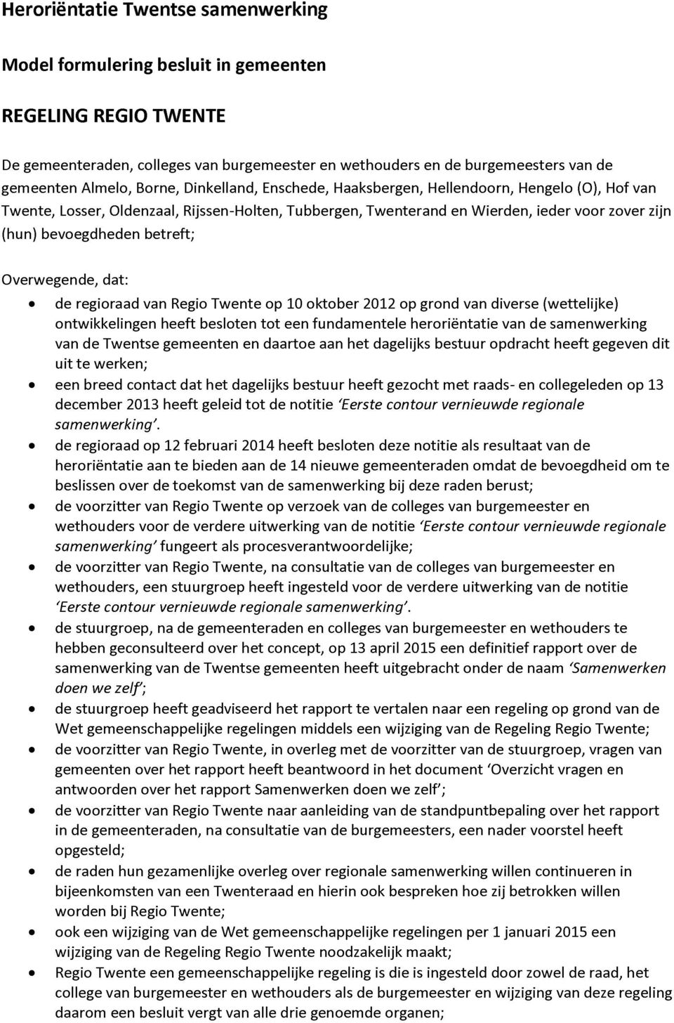 betreft; Overwegende, dat:» de regioraad van Regio Twente op 10 oktober 2012 op grond van diverse (wettelijke) ontwikkelingen heeft besloten tot een fundamentele heroriëntatie van de samenwerking van