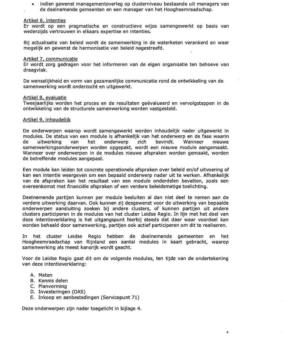 Bij actualisatie van beleid wordt de samenwerking in de waterketen verankerd en waar mogelijk en gewenst de harmonisatie van beleid nagestreefd.