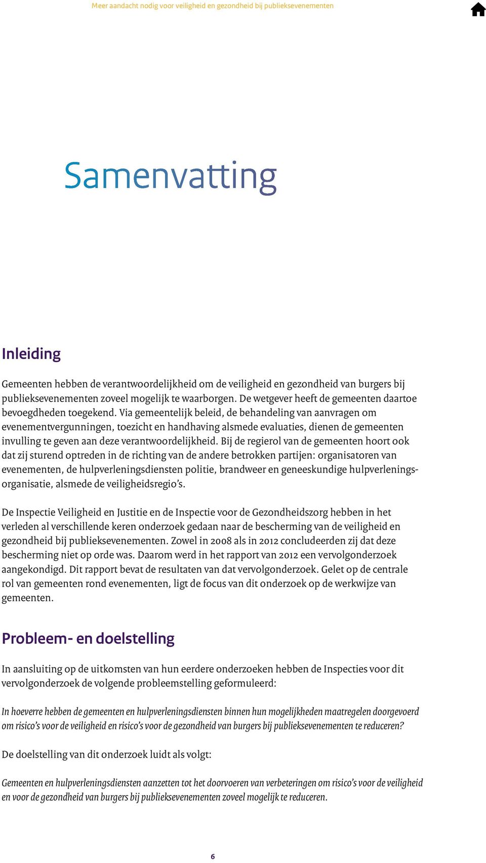 Via gemeentelijk beleid, de behandeling van aanvragen om evenementvergunningen, toezicht en handhaving alsmede evaluaties, dienen de gemeenten invulling te geven aan deze verantwoordelijkheid.