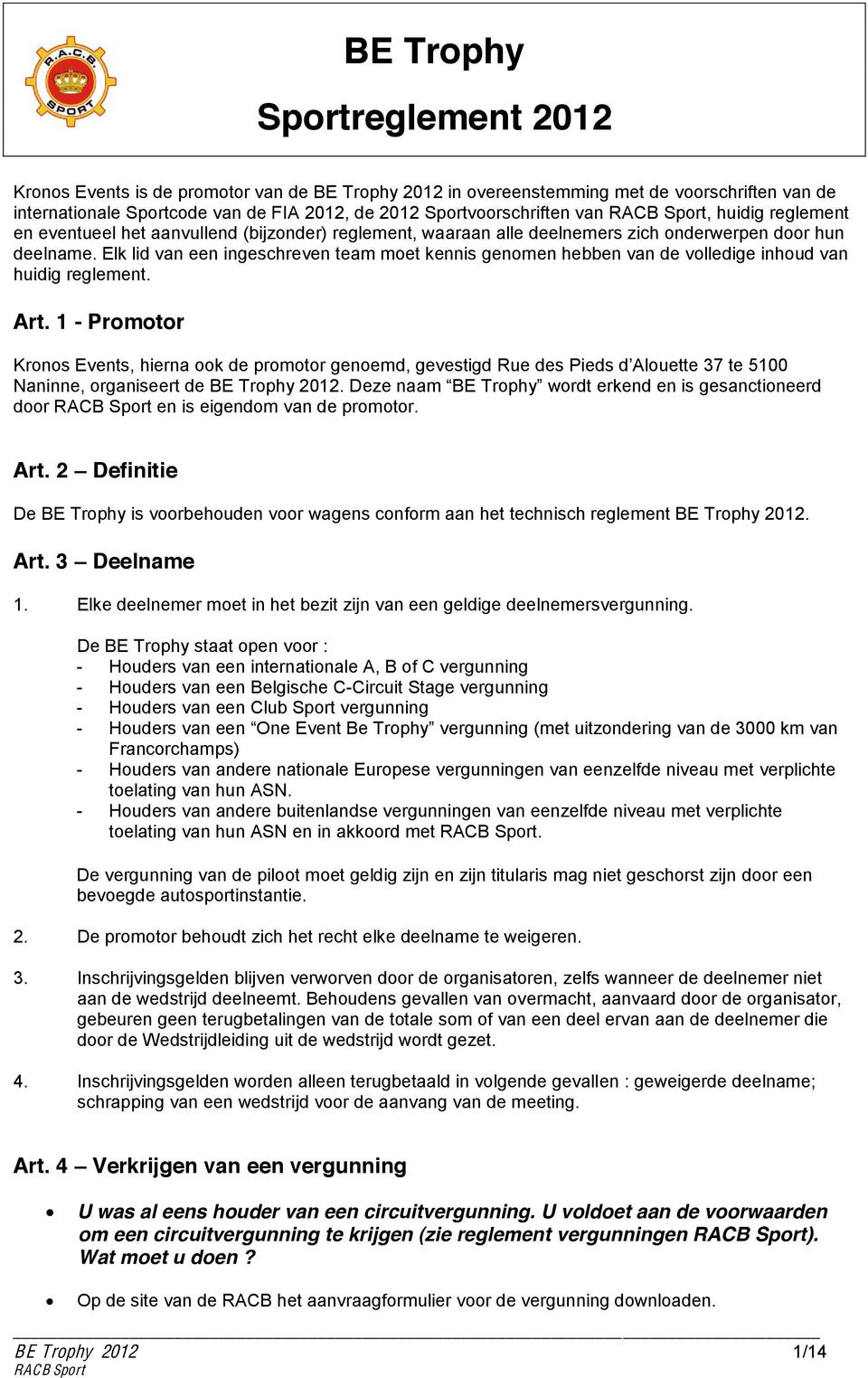 Elk lid van een ingeschreven team moet kennis genomen hebben van de volledige inhoud van huidig reglement. Art.