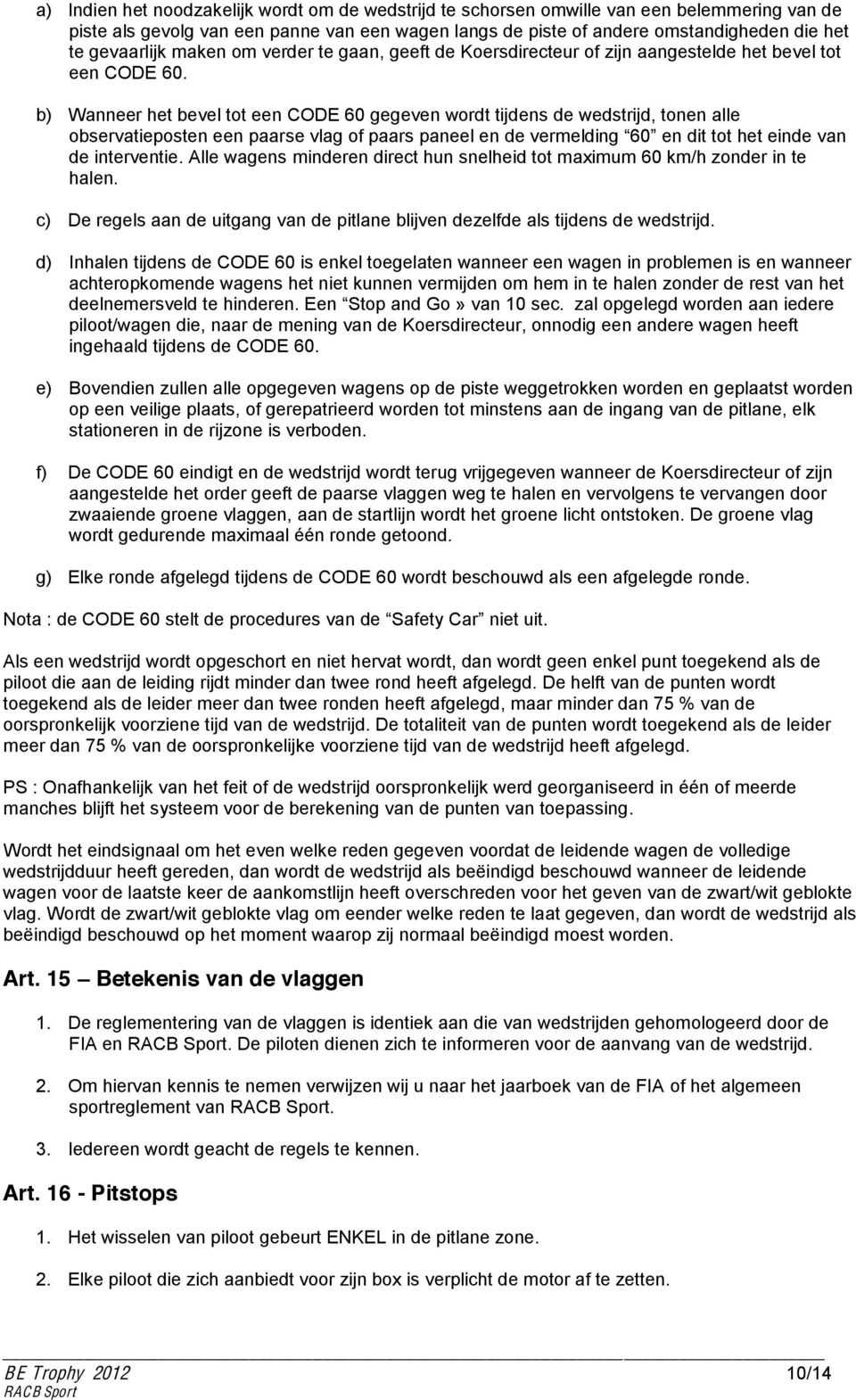 b) Wanneer het bevel tot een CODE 60 gegeven wordt tijdens de wedstrijd, tonen alle observatieposten een de interventie.