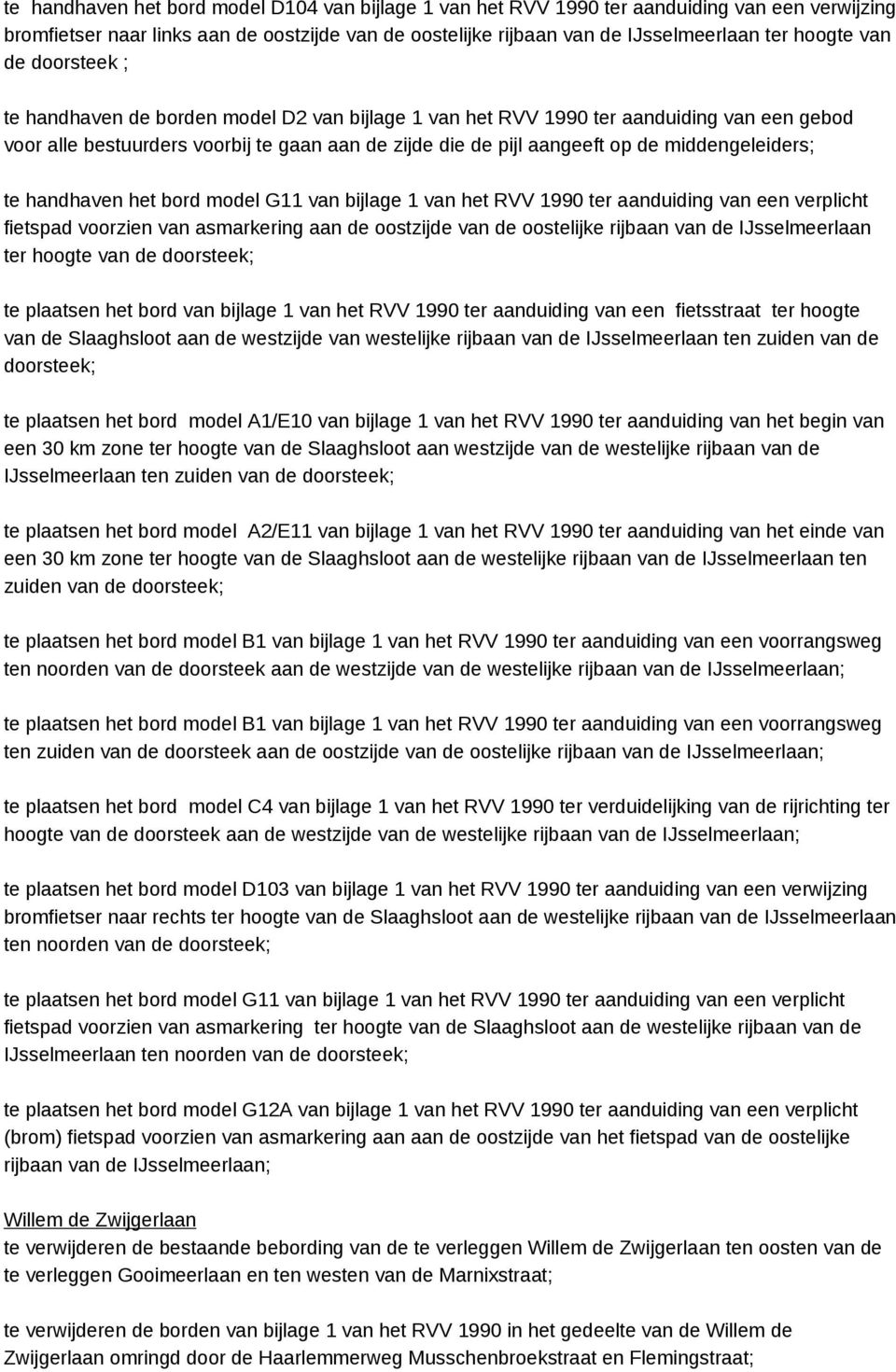 middengeleiders; te handhaven het bord model G11 van bijlage 1 van het RVV 1990 ter aanduiding van een verplicht fietspad voorzien van asmarkering aan de oostzijde van de oostelijke rijbaan van de