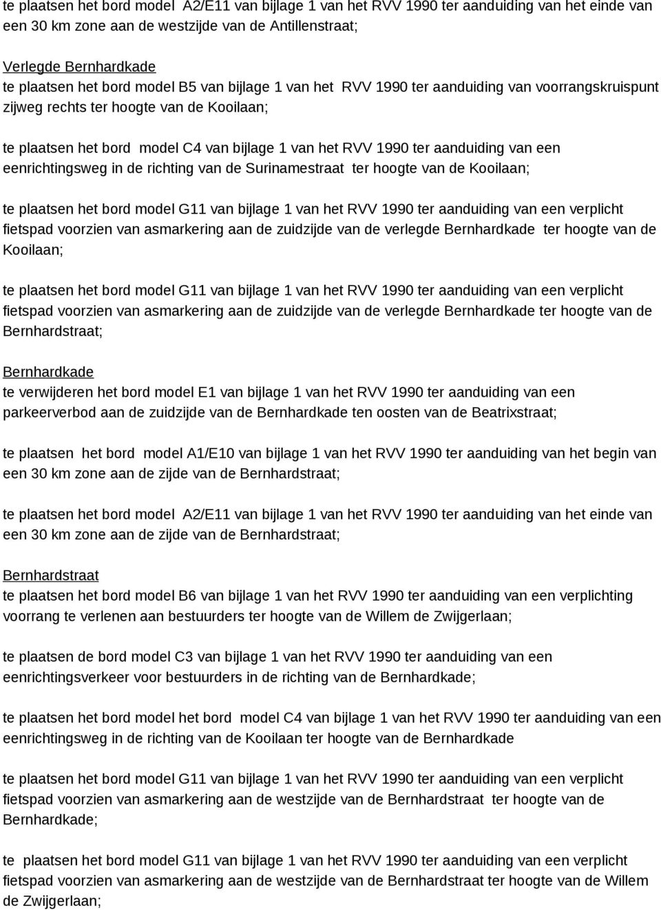 een eenrichtingsweg in de richting van de Surinamestraat ter hoogte van de Kooilaan; te plaatsen het bord model G11 van bijlage 1 van het RVV 1990 ter aanduiding van een verplicht fietspad voorzien