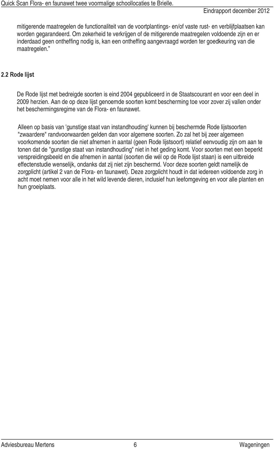 2 Rode lijst De Rode lijst met bedreigde soorten is eind 2004 gepubliceerd in de Staatscourant en voor een deel in 2009 herzien.