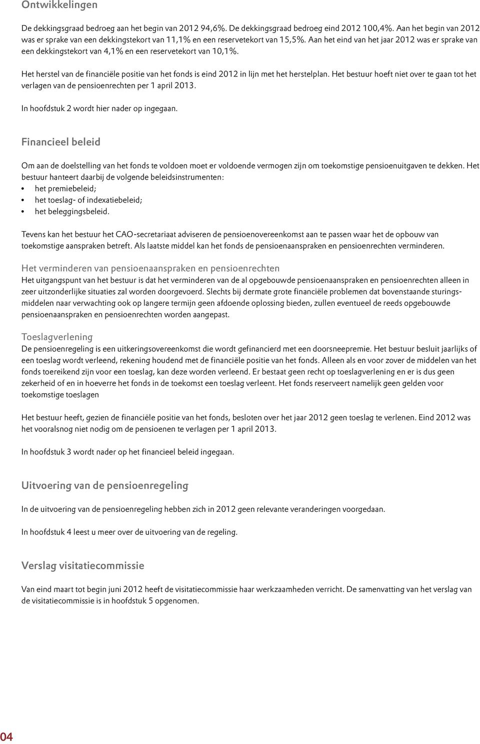 Aan het eind van het jaar 2012 was er sprake van een dekkingstekort van 4,1% en een reservetekort van 10,1%.