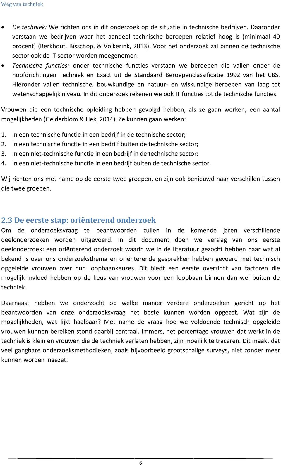 Voor het onderzoek zal binnen de technische sector ook de IT sector worden meegenomen.