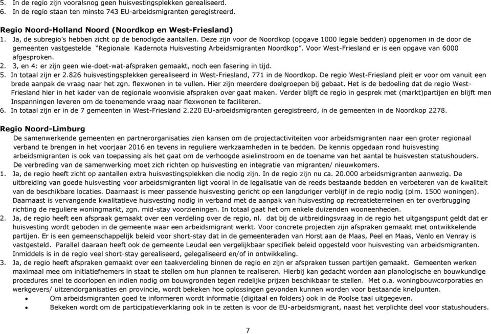 Deze zijn voor de Noordkop (opgave 1 legale bedden) opgenomen in de door de gemeenten vastgestelde Regionale Kadernota Huisvesting Arbeidsmigranten Noordkop.