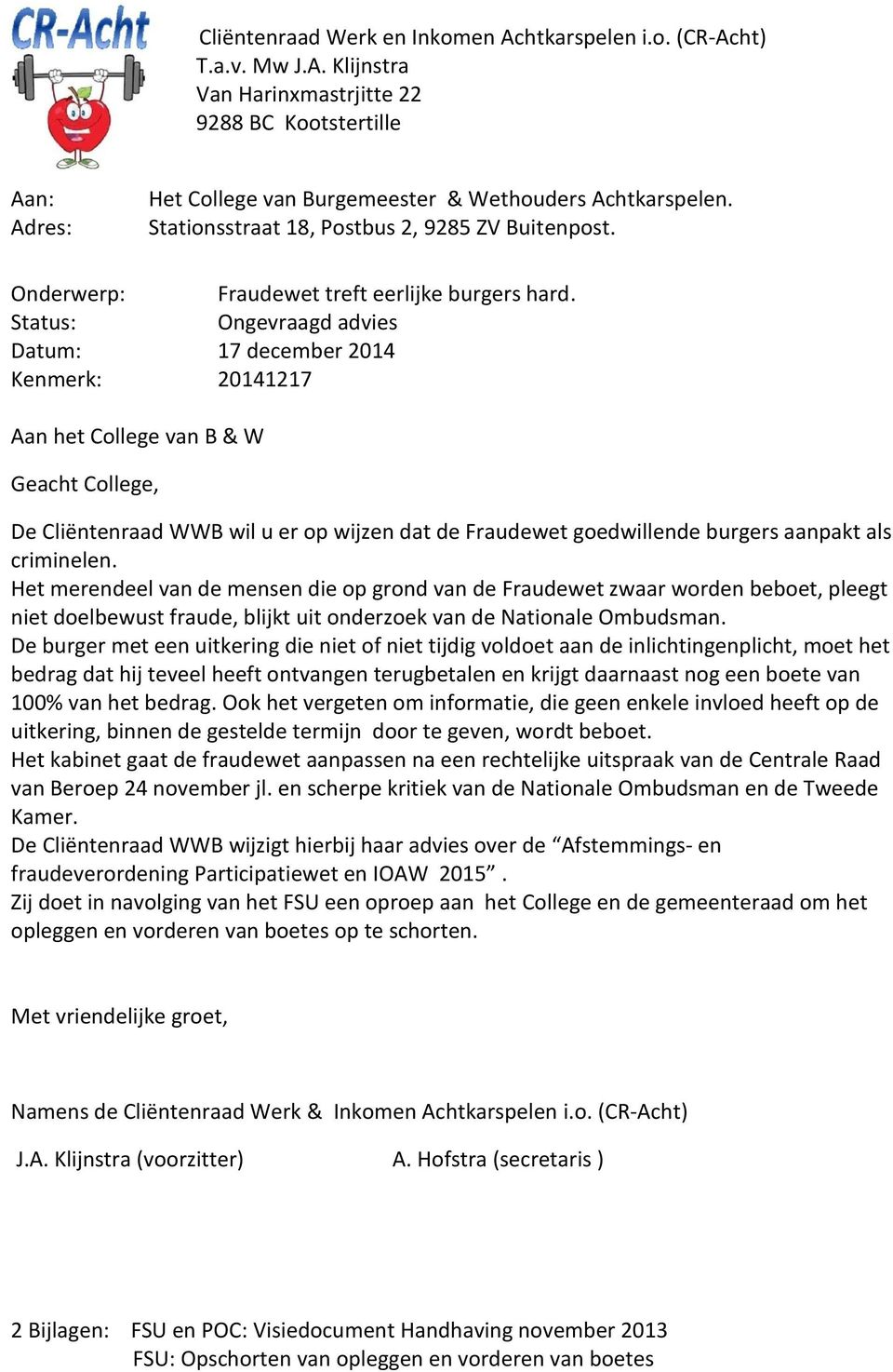 Status: Ongevraagd advies Datum: 17 december 2014 Kenmerk: 20141217 Aan het College van B & W Geacht College, De Cliëntenraad WWB wil u er op wijzen dat de Fraudewet goedwillende burgers aanpakt als