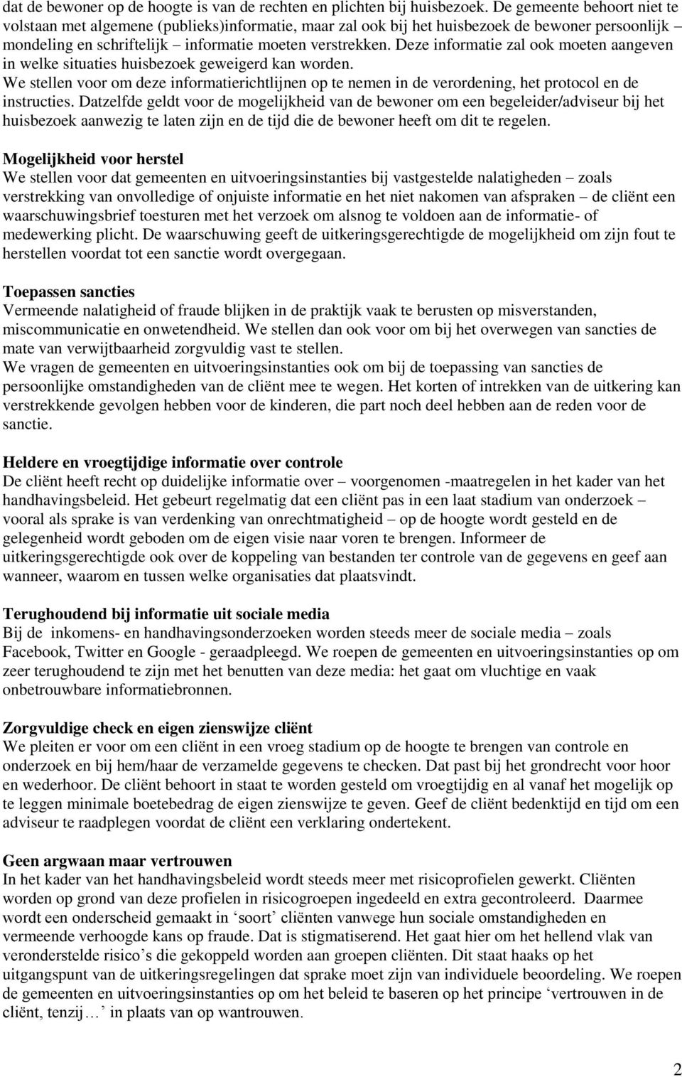 Deze informatie zal ook moeten aangeven in welke situaties huisbezoek geweigerd kan worden. We stellen voor om deze informatierichtlijnen op te nemen in de verordening, het protocol en de instructies.