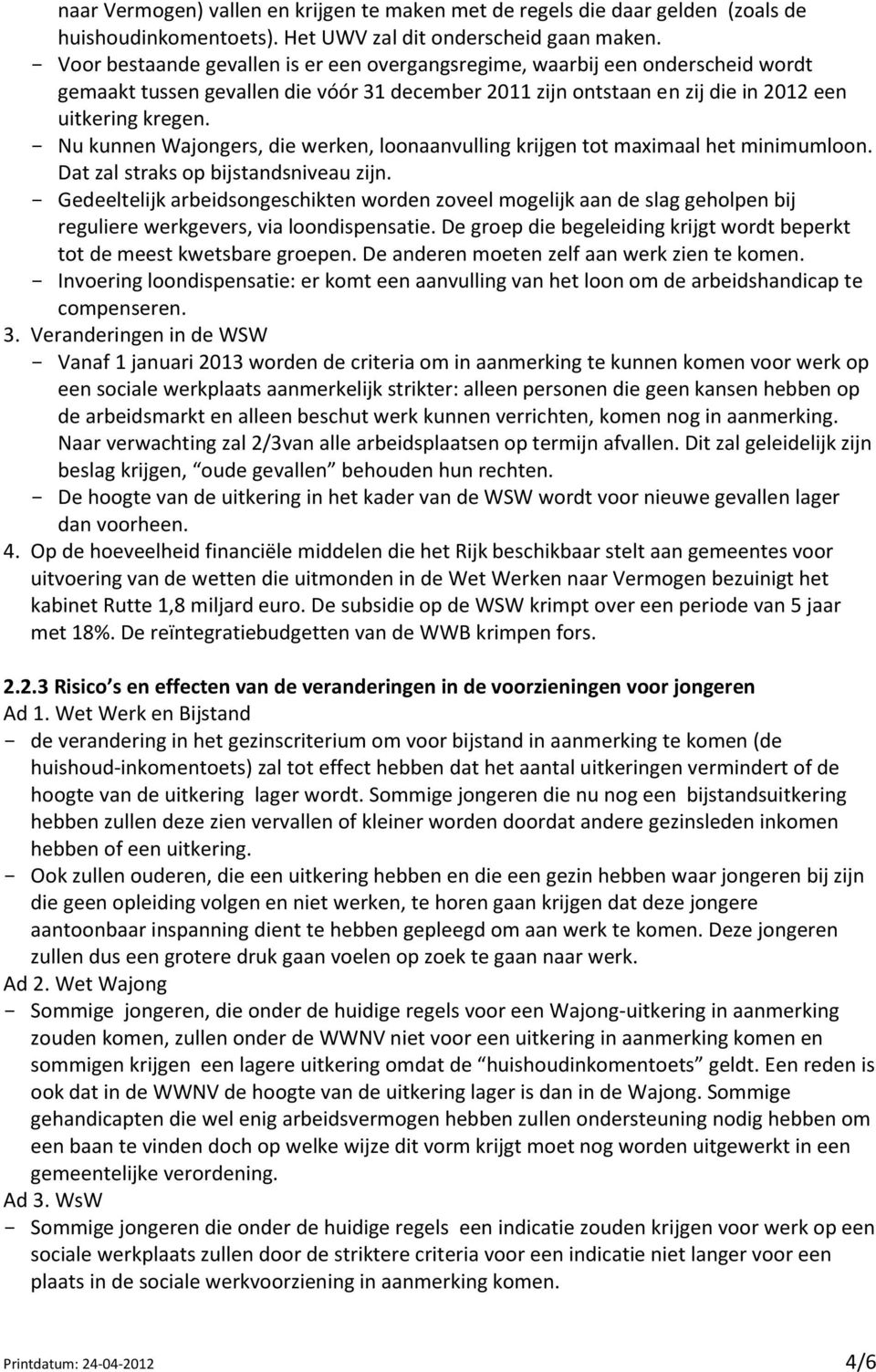 - Nu kunnen Wajongers, die werken, loonaanvulling krijgen tot maximaal het minimumloon. Dat zal straks op bijstandsniveau zijn.