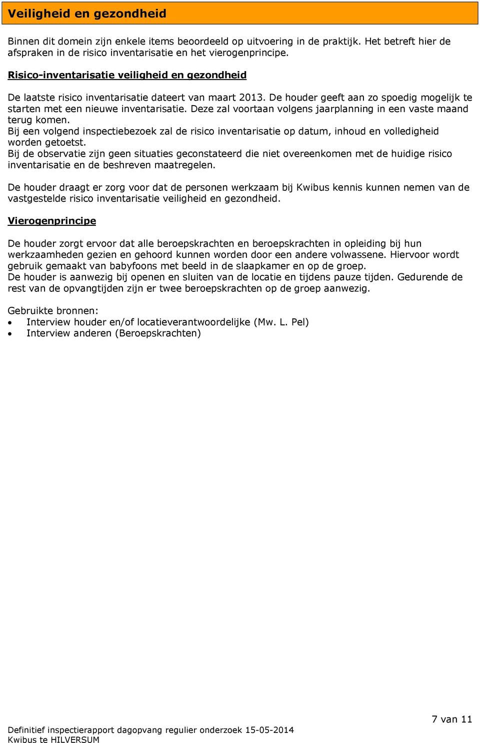 Deze zal voortaan volgens jaarplanning in een vaste maand terug komen. Bij een volgend inspectiebezoek zal de risico inventarisatie op datum, inhoud en volledigheid worden getoetst.