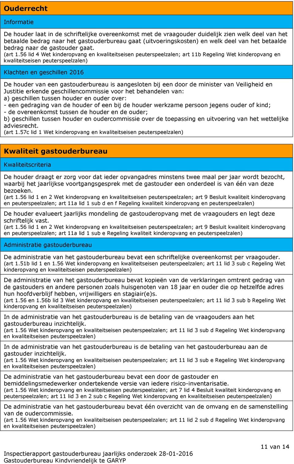 56 lid 4 Wet kinderopvang en kwaliteitseisen peuterspeelzalen; art 11b Regeling Wet kinderopvang en kwaliteitseisen peuterspeelzalen) Klachten en geschillen 2016 De houder van een gastouderbureau is