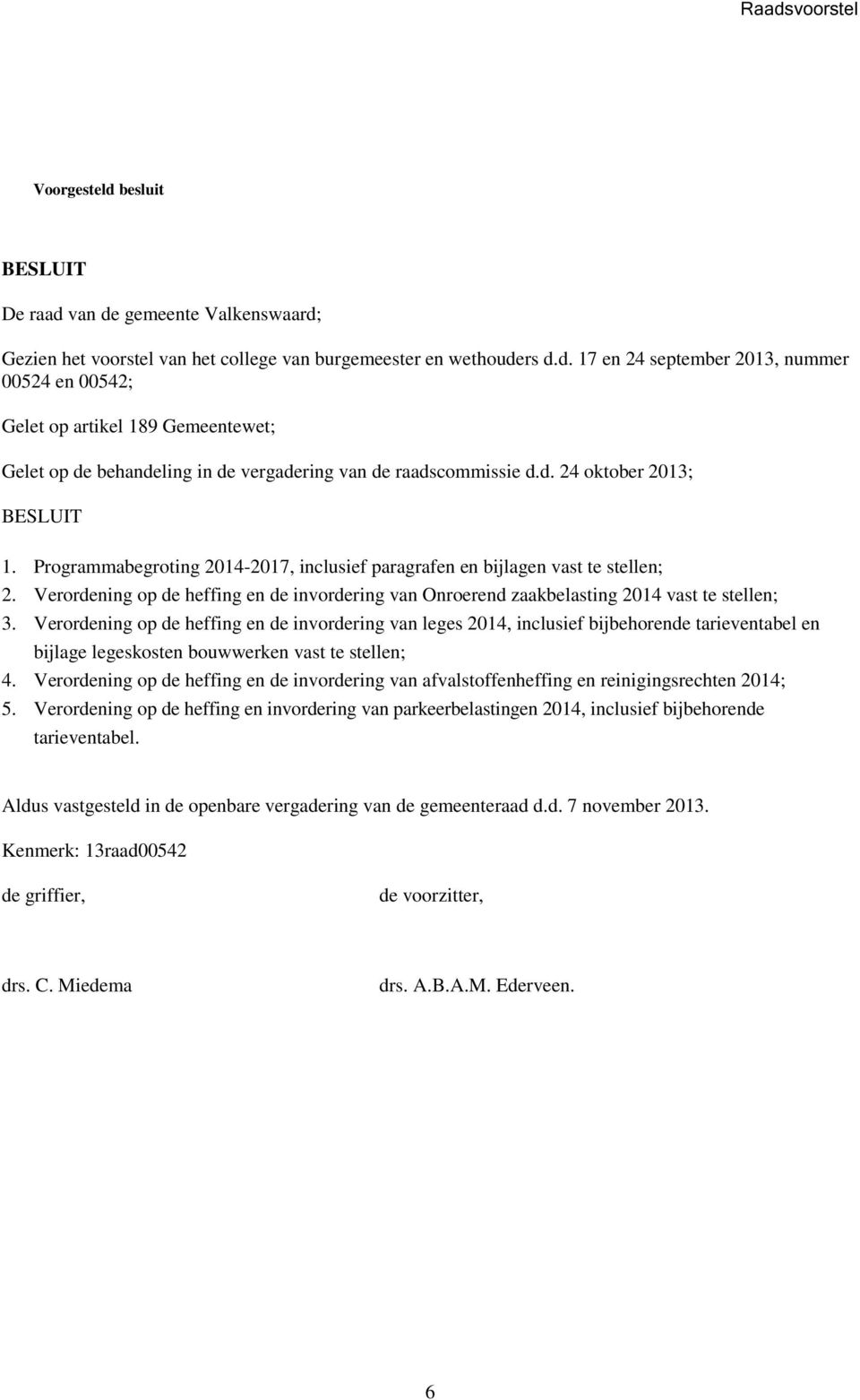 Verordening op de heffing en de invordering van Onroerend zaakbelasting 2014 vast te stellen; 3.