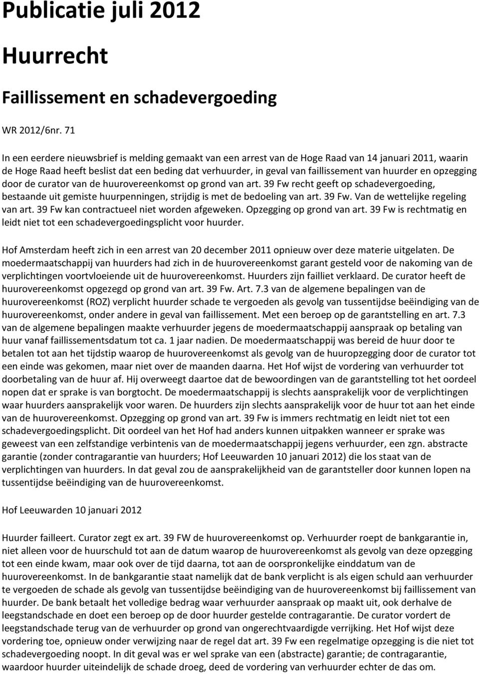 huurder en opzegging door de curator van de huurovereenkomst op grond van art. 39 Fw recht geeft op schadevergoeding, bestaande uit gemiste huurpenningen, strijdig is met de bedoeling van art. 39 Fw. Van de wettelijke regeling van art.