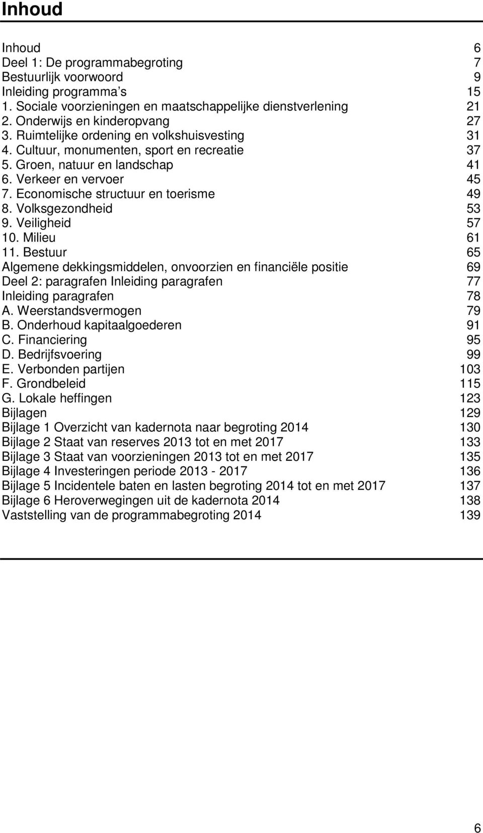 Volksgezondheid 53 9. Veiligheid 57 10. Milieu 61 11. Bestuur 65 Algemene dekkingsmiddelen, onvoorzien en financiële positie 69 Deel 2: paragrafen Inleiding paragrafen 77 Inleiding paragrafen 78 A.