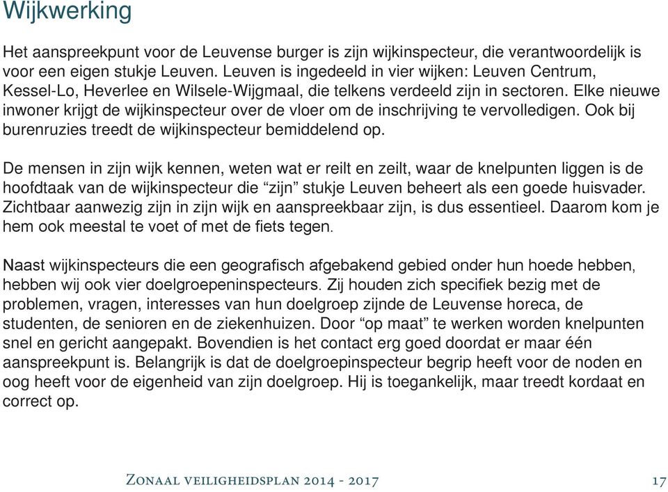 Elke nieuwe inwoner krijgt de wijkinspecteur over de vloer om de inschrijving te vervolledigen. Ook bij burenruzies treedt de wijkinspecteur bemiddelend op.