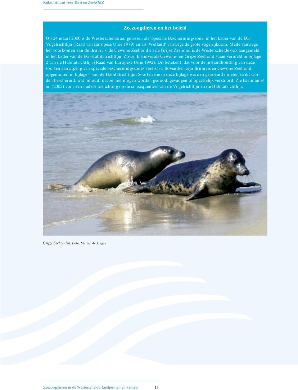 Zowel Bruinvis als Gewone- en Grijze Zeehond staan vermeld in bijlage 2 van de Habitatrichtlijn (Raad van Europese Unie 1992).