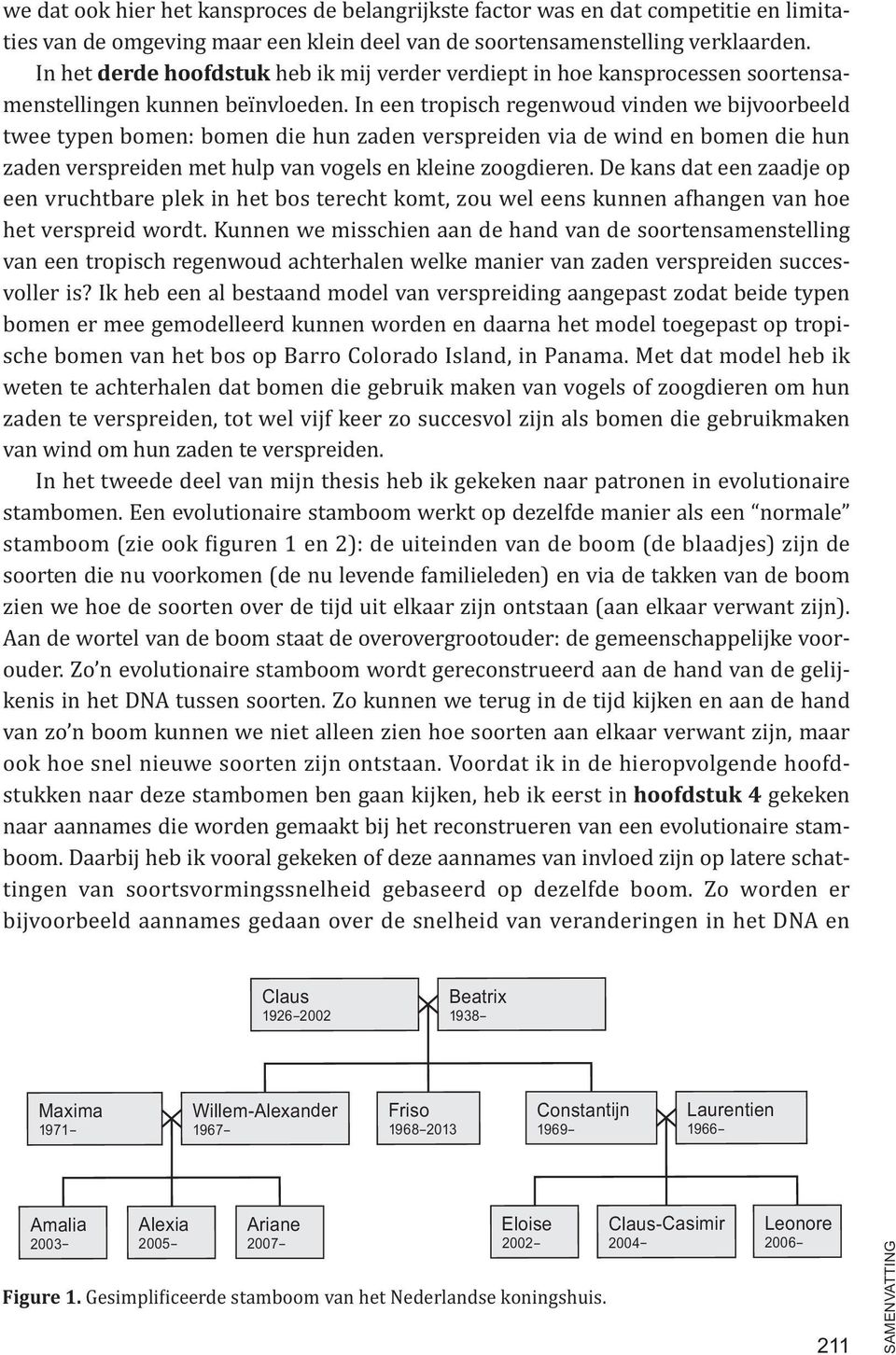 In een tropisch regenwoud vinden we bijvoorbeeld twee typen bomen: bomen die hun zaden verspreiden via de wind en bomen die hun zaden verspreiden met hulp van vogels en kleine zoogdieren.