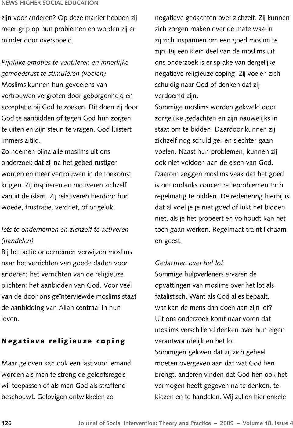 Dit doen zij door God te aanbidden of tegen God hun zorgen te uiten en Zijn steun te vragen. God luistert immers altijd.