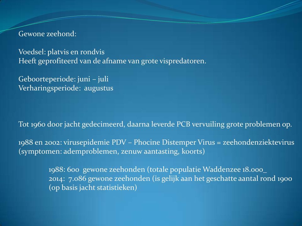 op. 1988 en 2002: virusepidemie PDV Phocine Distemper Virus = zeehondenziektevirus (symptomen: ademproblemen, zenuw aantasting,