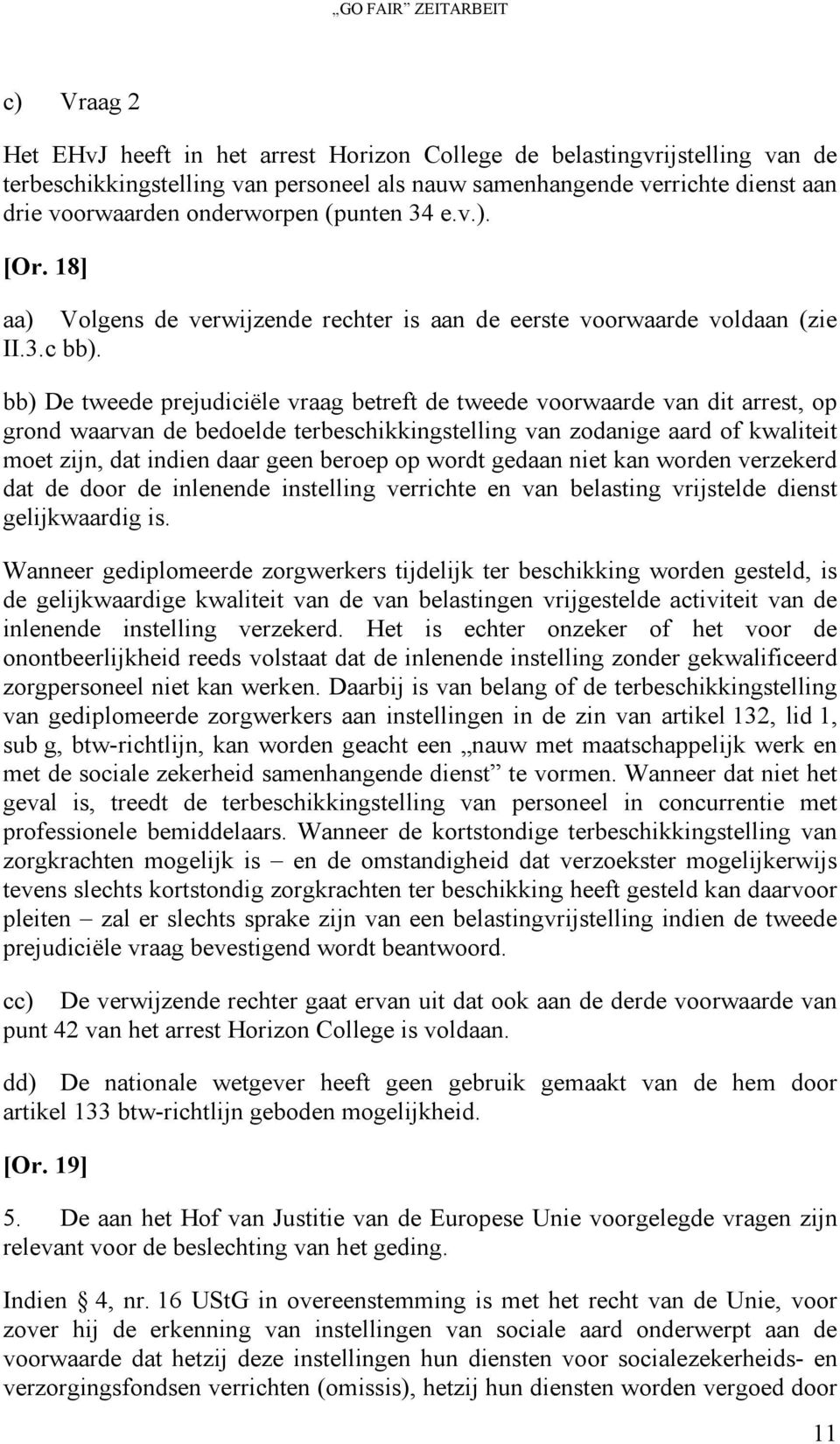 bb) De tweede prejudiciële vraag betreft de tweede voorwaarde van dit arrest, op grond waarvan de bedoelde terbeschikkingstelling van zodanige aard of kwaliteit moet zijn, dat indien daar geen beroep