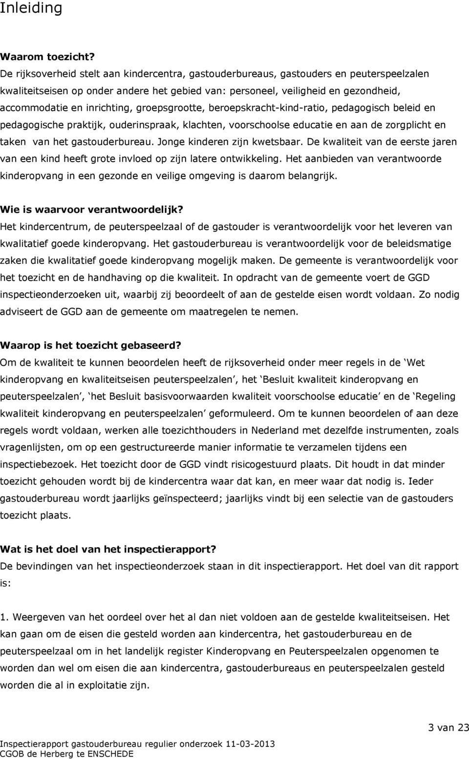 inrichting, groepsgrootte, beroepskracht-kind-ratio, pedagogisch beleid en pedagogische praktijk, ouderinspraak, klachten, voorschoolse educatie en aan de zorgplicht en taken van het gastouderbureau.