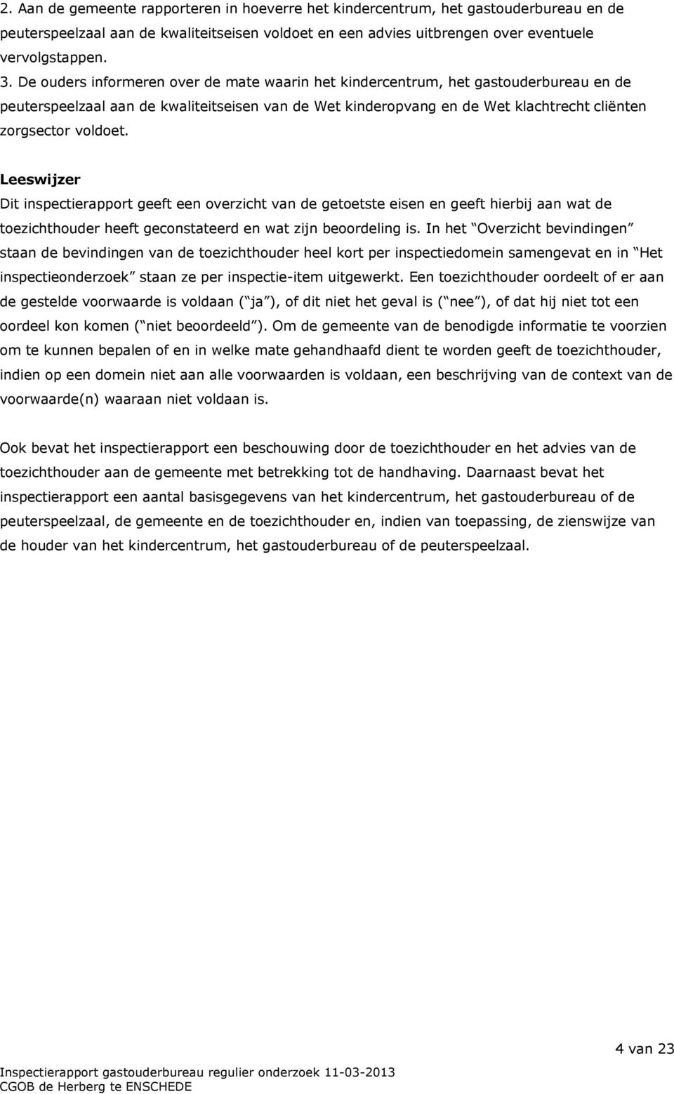 Leeswijzer Dit inspectierapport geeft een overzicht van de getoetste eisen en geeft hierbij aan wat de toezichthouder heeft geconstateerd en wat zijn beoordeling is.