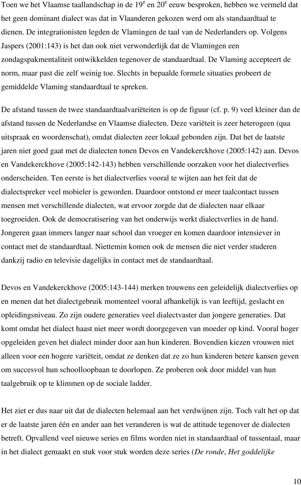 Volgens Jaspers (2001:143) is het dan ook niet verwonderlijk dat de Vlamingen een zondagspakmentaliteit ontwikkelden tegenover de standaardtaal.