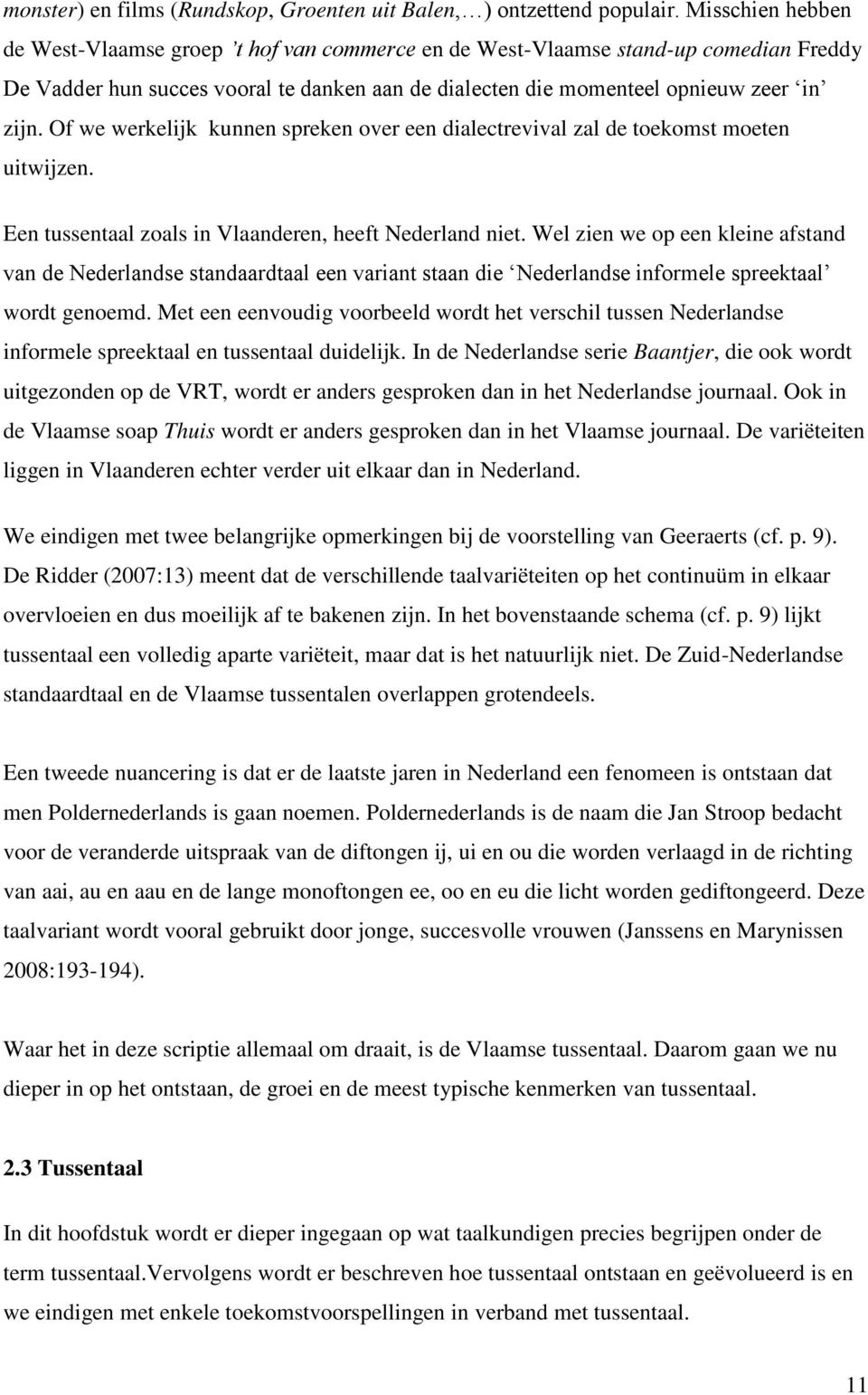 Of we werkelijk kunnen spreken over een dialectrevival zal de toekomst moeten uitwijzen. Een tussentaal zoals in Vlaanderen, heeft Nederland niet.